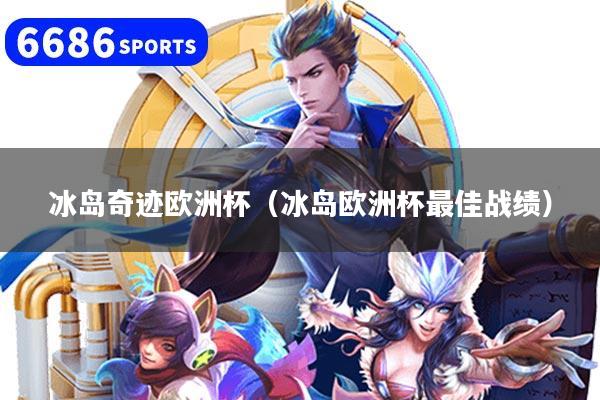 冰岛奇迹欧洲杯（冰岛欧洲杯最佳战绩）