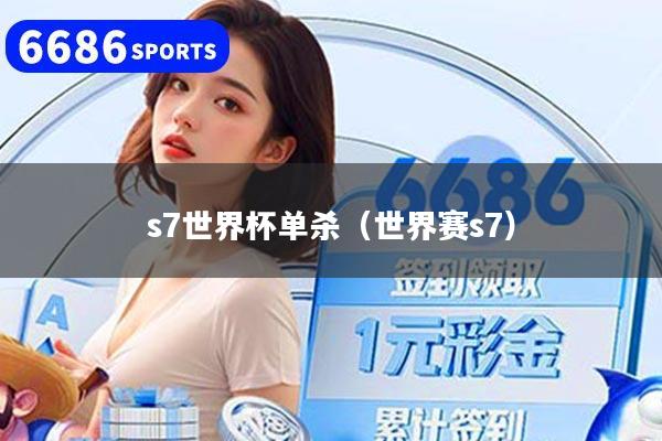 s7世界杯单杀（世界赛s7）