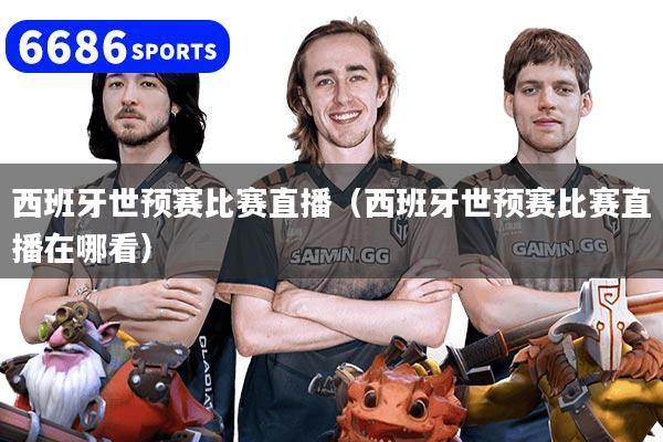 西班牙世预赛比赛直播(西班牙世预赛比赛直播在哪看)