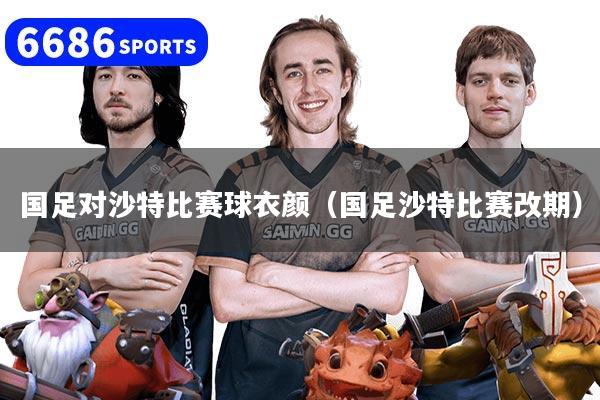 国足对沙特比赛球衣颜（国足沙特比赛改期）